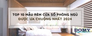 TOP 10 MẪU RÈM CỬA SỔ PHÒNG NGỦ ĐƯỢC ƯA CHUỘNG NHẤT 2022